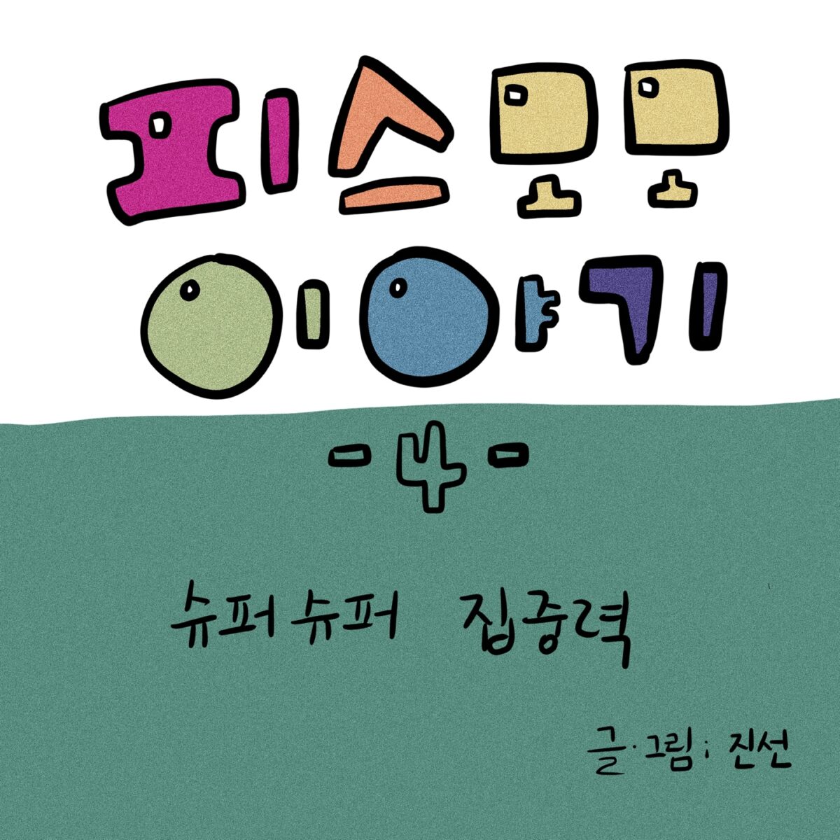 피스모모 이야기 
-4-
슈퍼슈퍼 집중력
글 그림 : 진선