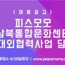 [채용] 피스모모 “남북통합문화센터+대외협력사업” 담당자를 모십니다. (~4/12)