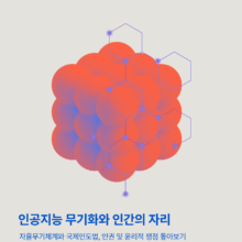 [자료] 연구보고서 – 인공지능 무기화와 인간의 자리: 자율무기체계와 국제인도법, 인권 및 윤리적 쟁점 톺아보기